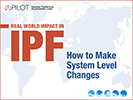 2018 Real World Impact in IPF: How to Make System Level Changes